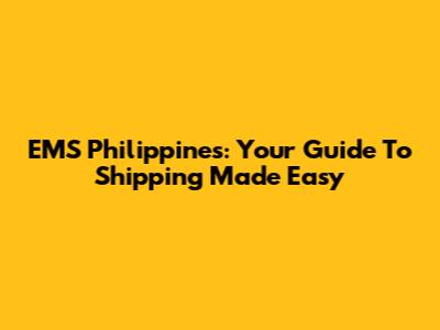 EMS Philippines: Your Guide To Shipping Made Easy