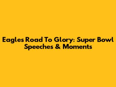 Eagles' Road To Glory: Super Bowl Speeches & Moments
