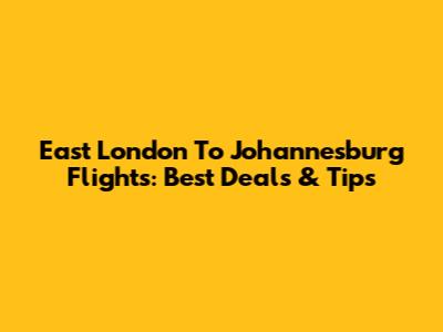 East London To Johannesburg Flights: Best Deals & Tips