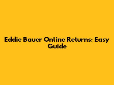 Eddie Bauer Online Returns: Easy Guide