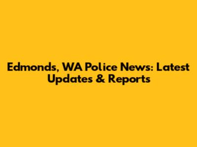 Edmonds, WA Police News: Latest Updates & Reports