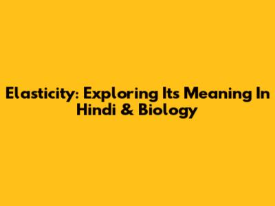 Elasticity: Exploring Its Meaning In Hindi & Biology