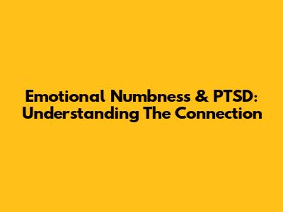 Emotional Numbness & PTSD: Understanding The Connection