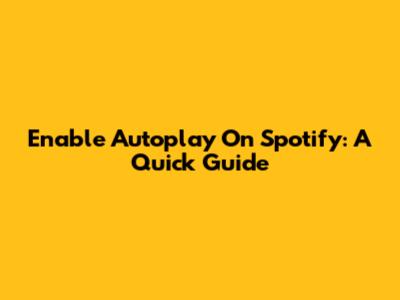 Enable Autoplay On Spotify: A Quick Guide