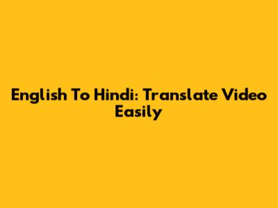 English To Hindi: Translate Video Easily