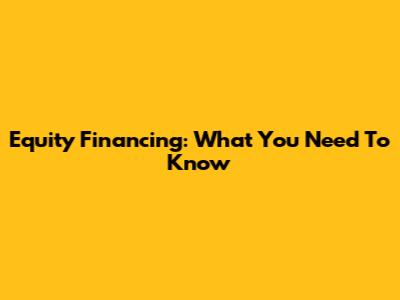 Equity Financing: What You Need To Know