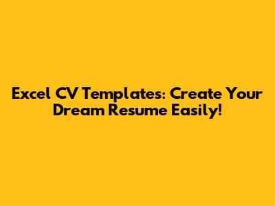 Excel CV Templates: Create Your Dream Resume Easily!