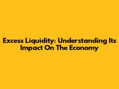 Excess Liquidity: Understanding Its Impact On The Economy