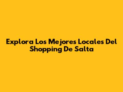 Explora Los Mejores Locales Del Shopping De Salta