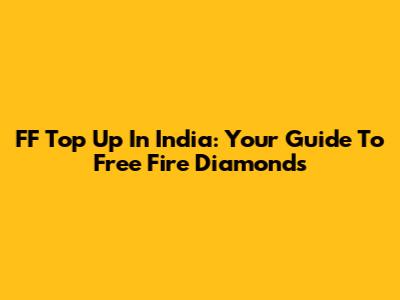 FF Top Up In India: Your Guide To Free Fire Diamonds