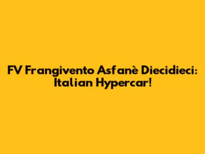 FV Frangivento Asfanè Diecidieci: Italian Hypercar!