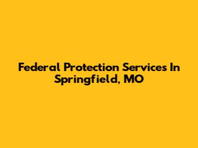 Federal Protection Services In Springfield, MO