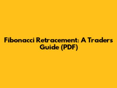 Fibonacci Retracement: A Trader's Guide (PDF)