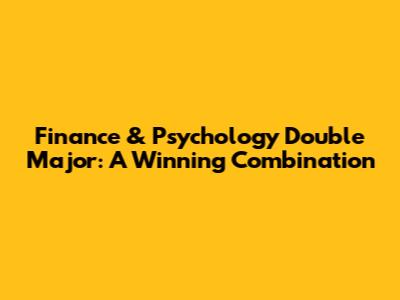 Finance & Psychology Double Major: A Winning Combination