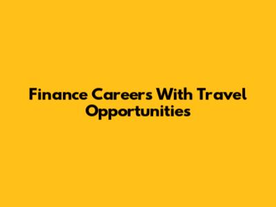 Finance Careers With Travel Opportunities