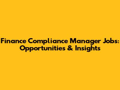 Finance Compliance Manager Jobs: Opportunities & Insights