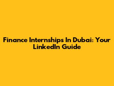 Finance Internships In Dubai: Your LinkedIn Guide