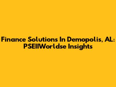 Finance Solutions In Demopolis, AL: PSEIIWorldse Insights