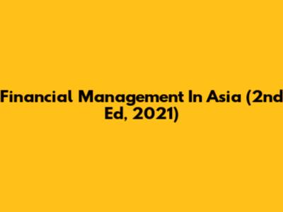 Financial Management In Asia (2nd Ed, 2021)
