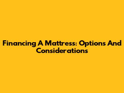 Financing A Mattress: Options And Considerations
