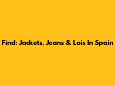 Find: Jackets, Jeans & Lois In Spain