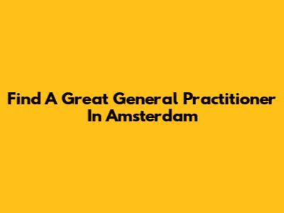 Find A Great General Practitioner In Amsterdam