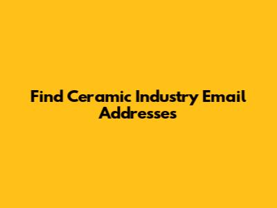Find Ceramic Industry Email Addresses