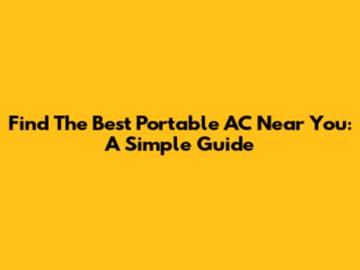 Find The Best Portable AC Near You: A Simple Guide