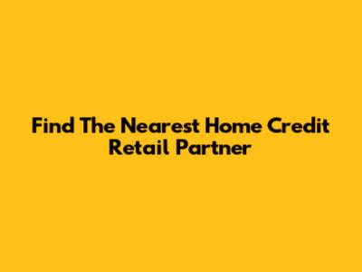 Find The Nearest Home Credit Retail Partner