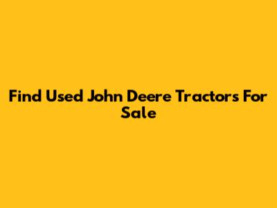 Find Used John Deere Tractors For Sale