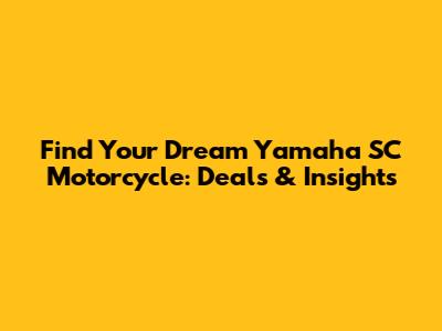 Find Your Dream Yamaha SC Motorcycle: Deals & Insights