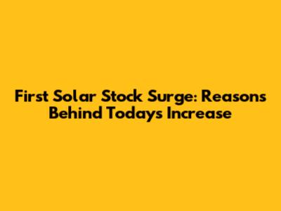 First Solar Stock Surge: Reasons Behind Today's Increase