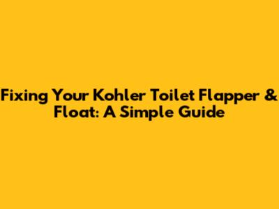 Fixing Your Kohler Toilet Flapper & Float: A Simple Guide