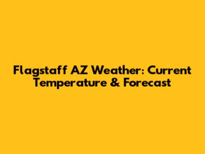 Flagstaff AZ Weather: Current Temperature & Forecast