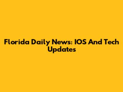 Florida Daily News: IOS And Tech Updates