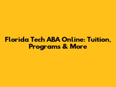 Florida Tech ABA Online: Tuition, Programs & More