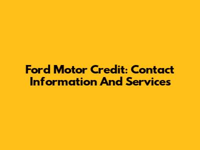 Ford Motor Credit: Contact Information And Services