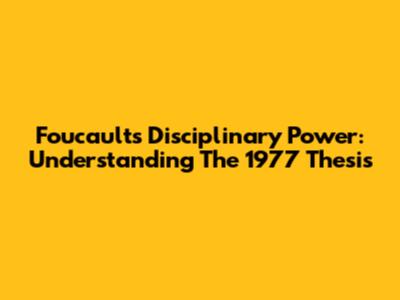 Foucault's Disciplinary Power: Understanding The 1977 Thesis