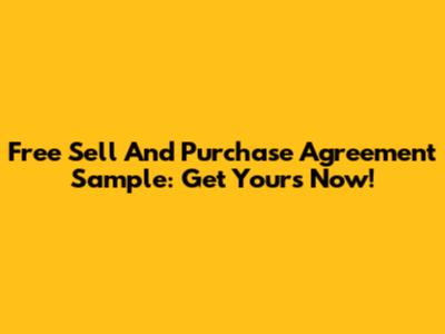 Free Sell And Purchase Agreement Sample: Get Yours Now!