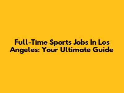 Full-Time Sports Jobs In Los Angeles: Your Ultimate Guide