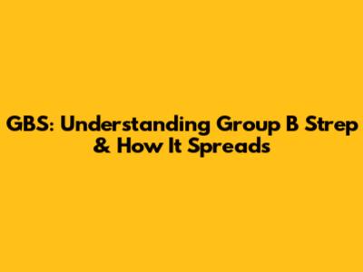 GBS: Understanding Group B Strep & How It Spreads
