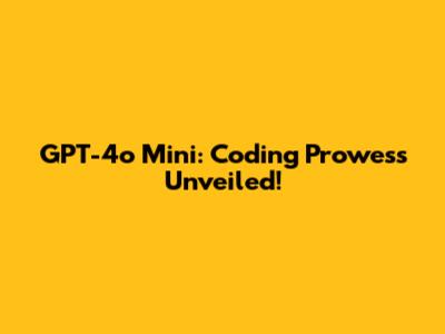 GPT-4o Mini: Coding Prowess Unveiled!