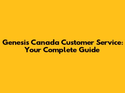 Genesis Canada Customer Service: Your Complete Guide
