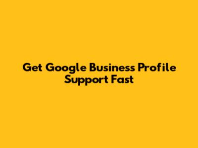 Get Google Business Profile Support Fast