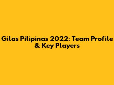 Gilas Pilipinas 2022: Team Profile & Key Players