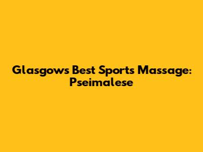 Glasgow's Best Sports Massage: Pseimalese