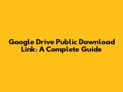 Google Drive Public Download Link: A Complete Guide