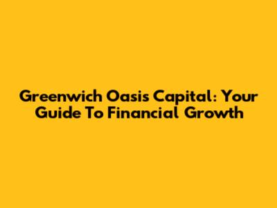 Greenwich Oasis Capital: Your Guide To Financial Growth