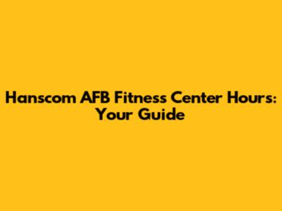 Hanscom AFB Fitness Center Hours: Your Guide