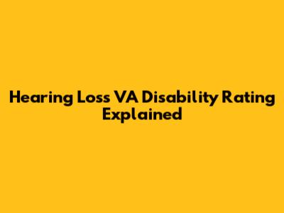 Hearing Loss VA Disability Rating Explained